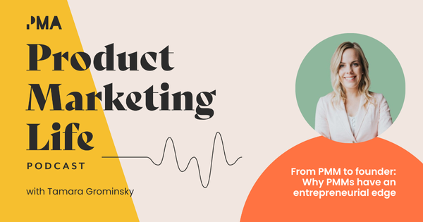 From product marketer to founder: Why PMMs have an entrepreneurial edge with Tamara Grominsky, founder of PMM Camp
